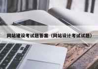 网站建设考试题答案（网站设计考试试题）